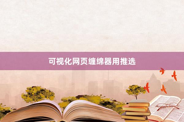 可视化网页缠绵器用推选